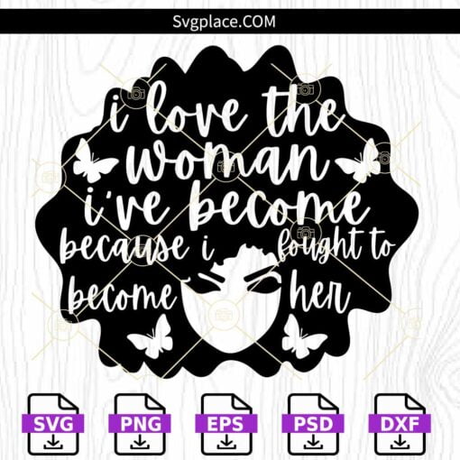I love the woman I have become SVG, Black Woman svg, Afro Woman svg