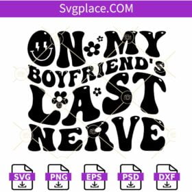 On my Boyfriend's last nerve SVG, Smiley Face svg, Wavy Text svg, Boyfriends Svg