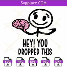 Hey you dropped this SVG, Sarcastic Svg, Funny Svg, Brain Svg
