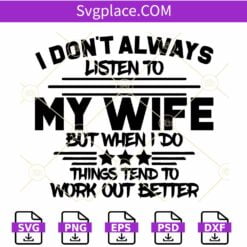 I don't always listen to my wife but when I do things tend to work out better svg, Funny Husband Svg
