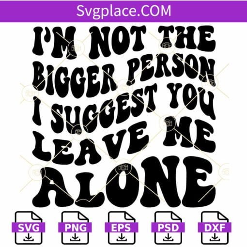 I’m Not The Bigger Person I Suggest You Leave Me Alone Svg, Strong Women Quotes SVG