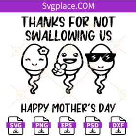 Thanks for not swallowing us SVG, Funny Mom svg, Happy Mother's Day Svg