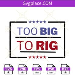 Too big to rig SVG, Trump 2024 svg, Elections 2024 svg