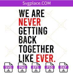 We Are Never Getting Back Together like Ever svg, Taylor Swift svg