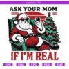 Ask Your Mom if I'm real Santa SVG PNG, retro cool Santa SVG, naughty santa svg png