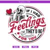 If I Had Feelings They’d Be for You Svg, Valentines Day Sweatshirt, Skeleton Valentines